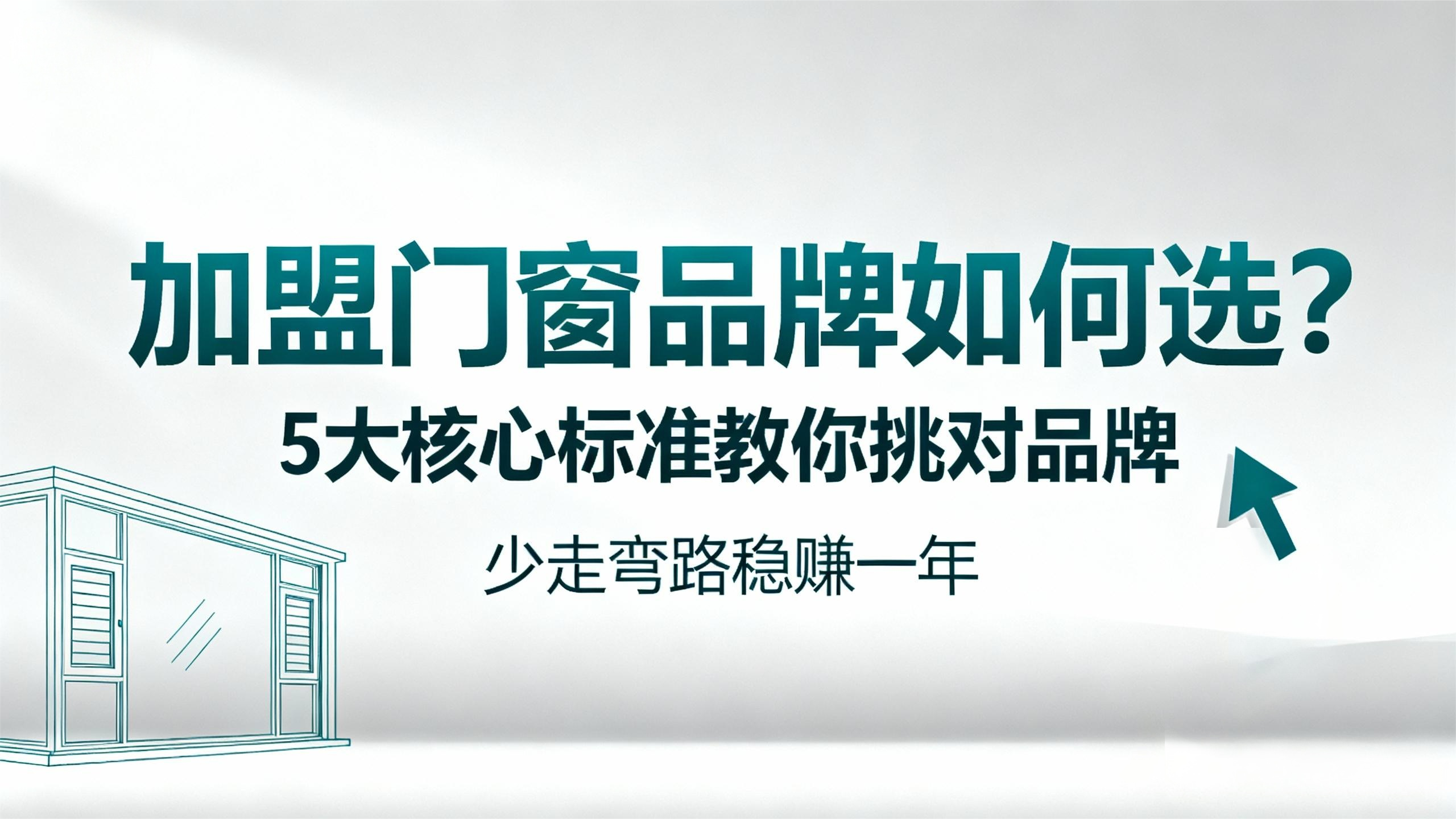 【加盟門窗品牌如何選？】5大核心標準教你挑對品牌，少走彎路穩(wěn)賺一年